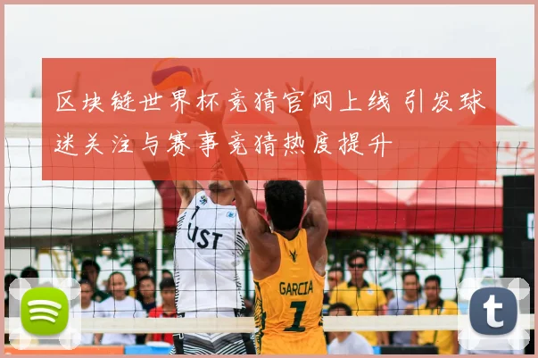 区块链世界杯竞猜官网上线 引发球迷关注与赛事竞猜热度提升