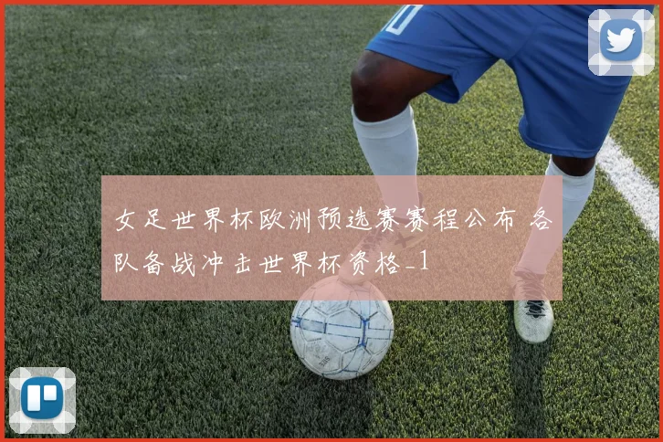 女足世界杯欧洲预选赛赛程公布 各队备战冲击世界杯资格_1