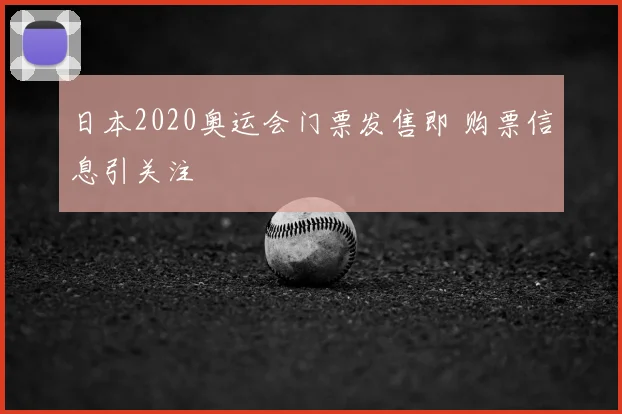日本2020奥运会门票发售即 购票信息引关注